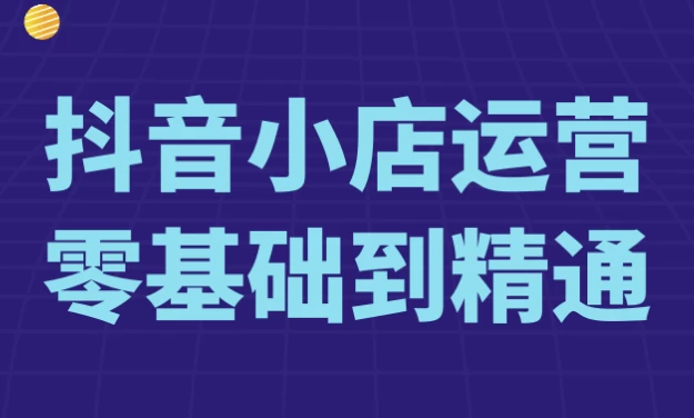 付费课程免费分享之抖音小店运营零基础到精通 - 羊毛福利银魂 - 大众生活 - 万事屋